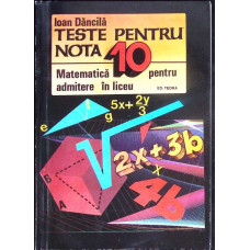 TESTE PENTRU NOTA 10 MATEMATICA PENTRU ADMITERE IN LICEU