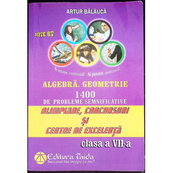 ALGEBRA, GEOMETRIE, 1400 DE PROBLEME SEMNIFICATIVE, OLIMPIADE, CONSURSURI SI CENTRE DE EXCELENTA PENTRU CLASA A VII-A