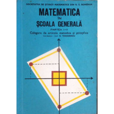 MATEMATICA IN SCOALA GENERALA. CULGERE DE ARTICOLE METODICE SI STIINTIFICE PARTEA 1-2