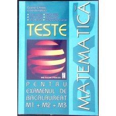 MATEMATICA. TESTE PENTRU EXAMENUL DE BACALAUREAT (M1, M2, M3)