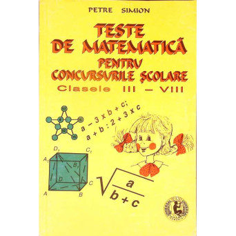 TESTE DE MATEMATICA PENTRU CONCURSURILE SCOLARE. CLASELE III-VIII
