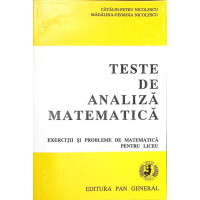 TESTE DE ANALIZA MATEMATICA. EXERCITII SI PROBLEME DE MATEMATICA PENTRU LICEU