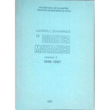 LUCRARILE SEMINARULUI DE DIDACTICA MATEMATICII VOL.3 1986-1987