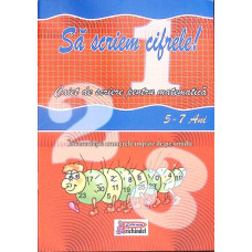 SA SCRIEM CIFRELE! CAIET DE SCRIERE PENTRU MATEMATICA 5-7 ani