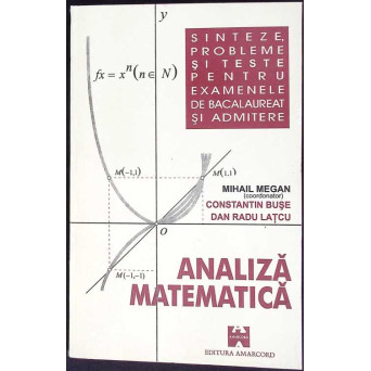SINTEZE, PROBLEME SI TESTE DE ANALIZA MATEMATICA PENTRU EXAMENELE DE BACALAUREAT SI ADMITERE