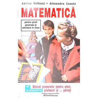 MATEMATICA PENTRU GIMNAZIU. MANUAL PREPARATOR PENTRU ELEVI, PROFESORI SI... PARINTI
