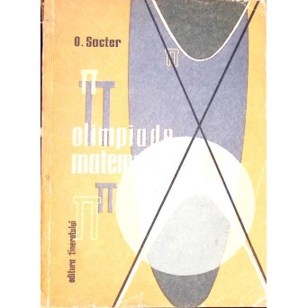OLIMPIADE MATEMATICE. CULEGERE DE PROBLEME DE MATEMATICA PROPUSE LA OLIMPIADELE DIN R.P. ROMANA, U.R.S.S. SI R.P. POLONA