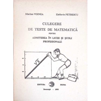 CULEGERE DE TESTE DE MATEMATICA PENTRU ADMITEREA IN LICEE SI SCOLI PROFESIONALE
