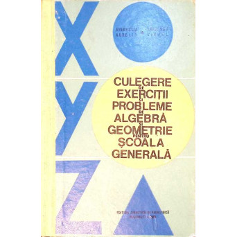 CULEGERE DE EXERCITII SI PROBLEME DE ALGEBRA SI GEOMETRIE PENTRU SCOALA GENERALA