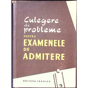 CULEGERE DE PROBLEME PENTRU EXAMENELE DE ADMITERE