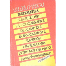 MATEMATICA. SUBIECTE DATE LA CONCURSURILE DE ADMITERE IN INVATAMANTUL SUPERIOR DIN ROMANIA
