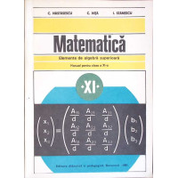 MATEMATICA, ELEMENTE DE ALGEBRA SUPERIOARA, MANUAL PENTRU CLASA A XI-A MATEMATICA, ELEMENTE DE ALGEBRA SUPERIOARA, MANUAL PENTRU CLASA A XI-A