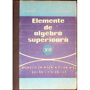 ELEMENTE DE ALGEBRA SUPERIOARA, MANUAL PENTRU CLASA A XII-A