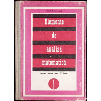 ELEMENTE DE ANALIZA MATEMATICA. MANUAL PENTRU ANUL IV LICEU