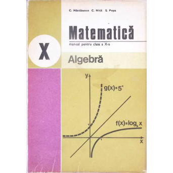MATEMATICA, ALGEBRA, MANUAL PENTRU CLASA A X-A