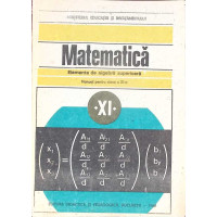MATEMATICA, ELEMENTE DE ALGEBRA SUPERIOARA, MANUAL PENTRU CLASA A XI-A