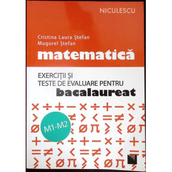 MATEMATICA. EXERCITII SI TESTE DE EVALUARE PENTRU BACALAUREAT M1-M2