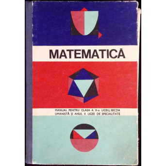 MATEMATICA. MANUAL PENTRU CLASA A X-A LICEU, SECTIA UMANISTA SI ANUL II LICEE DE SPECIALITATE