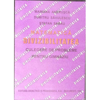 MATEMATICA, DIVIZIBILITATEA. CULEGERE DE PROBLEME PENTRU GIMNAZIU