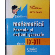 MATEMATICA: FORMULE SI NOTIUNI GENERALE - CLASELE IX-XII
