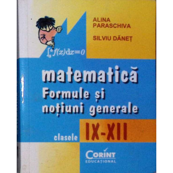 MATEMATICA: FORMULE SI NOTIUNI GENERALE - CLASELE IX-XII