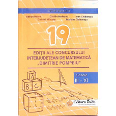 19 EDITII ALE CONCURSULUI INTERJUDETEAN DE MATEMATICA DIMITRIE POMPEIU: BOTOSANI 2001-2019: CLASELE III-XI : 502 PROBLEME 19 EDITII ALE CONCURSULUI INTERJUDETEAN DE MATEMATICA DIMITRIE POMPEIU: BOTOSANI 2001-2019: CLASELE III-XI : 502 PROBLEME