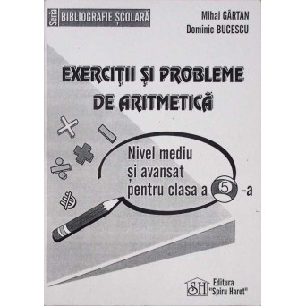 EXERCITII SI PROBLEME DE ARITMETICA. NIVEL MEDIU SI AVANSAT PENTRU CLASA A V-A