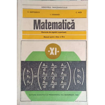 MATEMATICA, ELEMENTE DE ALGEBRA SUPERIOARA. MANUAL PENTRU CLASA A XI-A