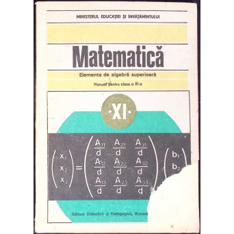 MATEMATICA. ELEMENTE DE ALGEBRA SUPERIOARA, MANUAL PENTRU CLASA A XI-A