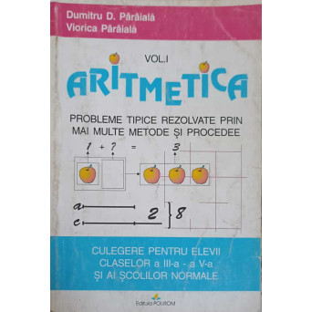 ARITMETICA VOL.1 PROBLEME TIPICE REZOLVATE PRIN MAI MULTE METODE SI PROCEDEE