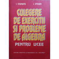 CULEGERE DE EXERCITII SI PROBLEME DE ALGEBRA PENTRU LICEE CULEGERE DE EXERCITII SI PROBLEME DE ALGEBRA PENTRU LICEE