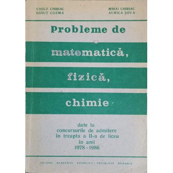 PROBLEME DE MATEMATICA, FIZICA, CHIMIE, DATE LA CONCURSURILE DE ADMITERE IN TREAPTA A II-A DE LICEU IN ANII 1978-1986