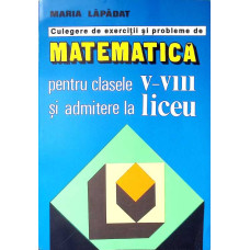 CULEGERE DE EXERCITII SI PROBLEME DE MATEMATICA PENTRU CLASELE V-VII SI ADMITERE LA LICEU