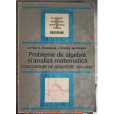 PROBLEME DE ALGEBRA SI ANALIZA MATEMATICA, CONCURSURI DE ADMITERE 1981-1990