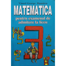 MATEMATICA PENTRU EXAMENUL DE ADMITERE LA LICEU