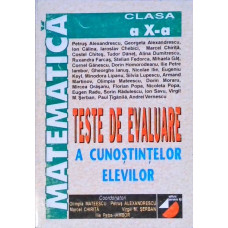 MATEMATICA. TESTE DE EVALUARE A CUNOSTINTELOR ELEVILOR, CLASA A X-A