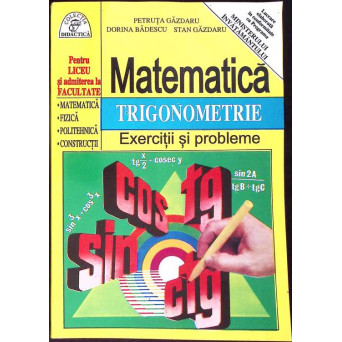 MATEMATICA TRIGONOMETRIE EXERCITII SI PROBLEME PENTRU LICEU SI ADMITEREA LA FACULTATE