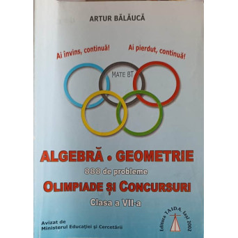 ALGEBRA GEOMETRIE. 888 DE PROBLEME OLIMPIADE SI CONCURSURI, CLASA A VII-A