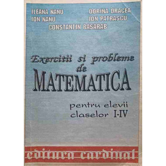 EXERCITII SI PROBLEME DE MATEMATICA PENTRU ELEVII CLASELOR I-IV