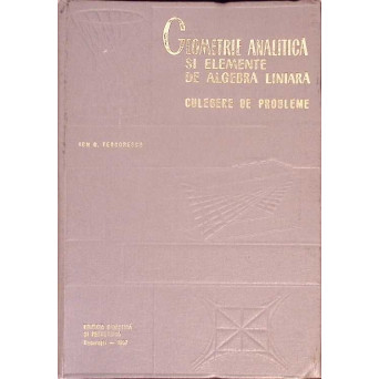 GEOMETRIE ANALITICA SI ELEMENTE DE ALGEBRA LINIARA. CULEGERE DE PROBLEME