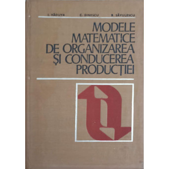 MODELE MATEMATICE DE ORGANIZAREA SI CONDUCEREA PRODUCTIEI