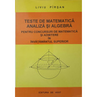 TESTE DE MATEMATICA, ANALIZA SI ALGEBRA PENTRU CONCURSURI DE MATEMATICA SI ADMITERE IN INVATAMANTUL SUPERIOR