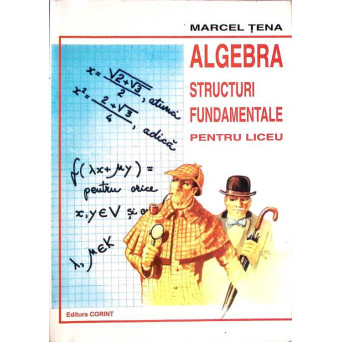 ALGEBRA STRUCTURI FUNDAMENTALE PENTRU LICEU