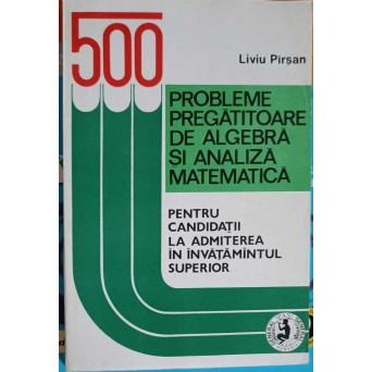 500 DE PROBLEME PREGATITOARE DE ALGEBRA SI ANALIZA MATEMATICA