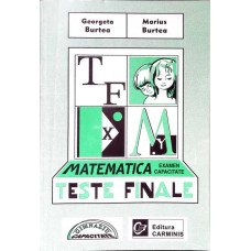 MATEMATICA. TESTE FINALE PENTRU EXAMENUL DE CAPACITATE