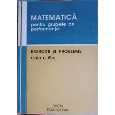 MATEMATICA PENTRU GRUPELE DE PERFORMANTA. EXERCITII SI PROBLEME CLASA A VI-A