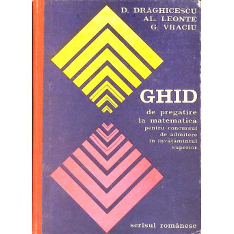 GHID DE PREGATIRE LA MATEMATICA PENTRU CONCURSUL DE ADMITERE IN INVATAMANTUL SUPERIOR