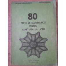 80 TESTE DE MATEMATICA PENTRU ADMITEREA LA LICEU