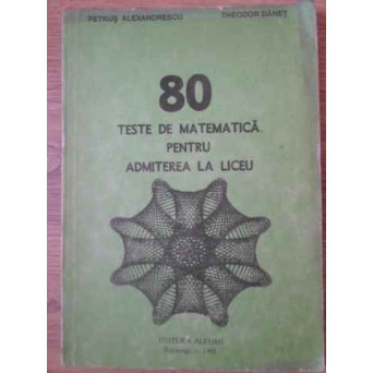 80 TESTE DE MATEMATICA PENTRU ADMITEREA LA LICEU