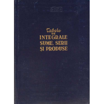 TABELE DE INTEGRALE, SUME, SERII SI PRODUSE